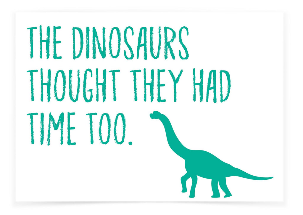 The Dinosaurs thought they had time too